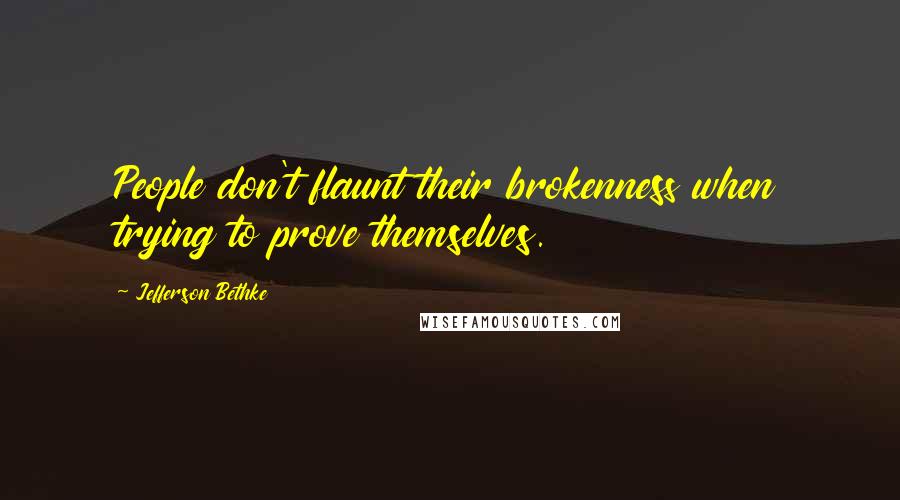 Jefferson Bethke Quotes: People don't flaunt their brokenness when trying to prove themselves.