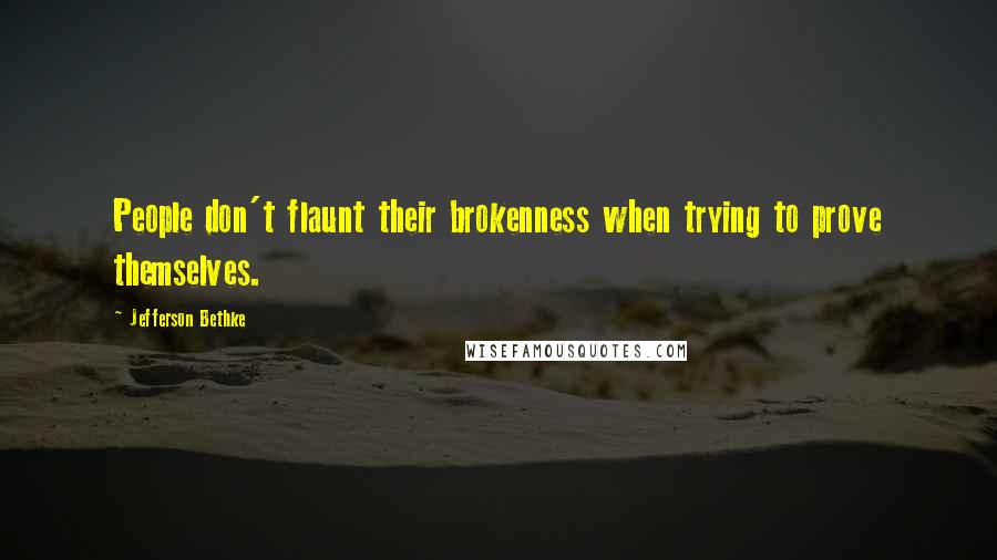 Jefferson Bethke Quotes: People don't flaunt their brokenness when trying to prove themselves.