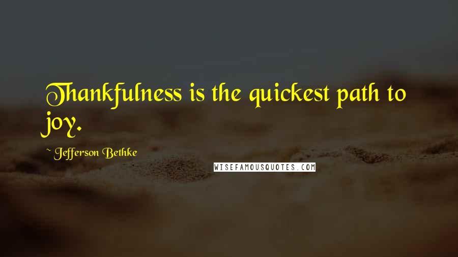 Jefferson Bethke Quotes: Thankfulness is the quickest path to joy.