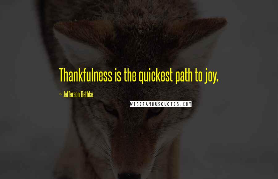 Jefferson Bethke Quotes: Thankfulness is the quickest path to joy.