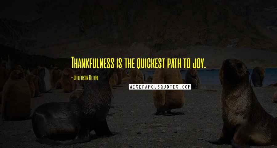 Jefferson Bethke Quotes: Thankfulness is the quickest path to joy.