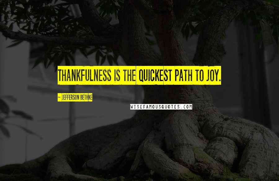 Jefferson Bethke Quotes: Thankfulness is the quickest path to joy.