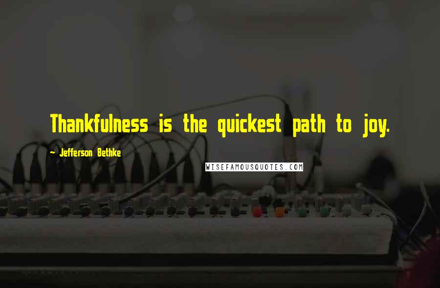 Jefferson Bethke Quotes: Thankfulness is the quickest path to joy.