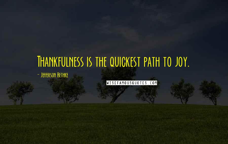 Jefferson Bethke Quotes: Thankfulness is the quickest path to joy.