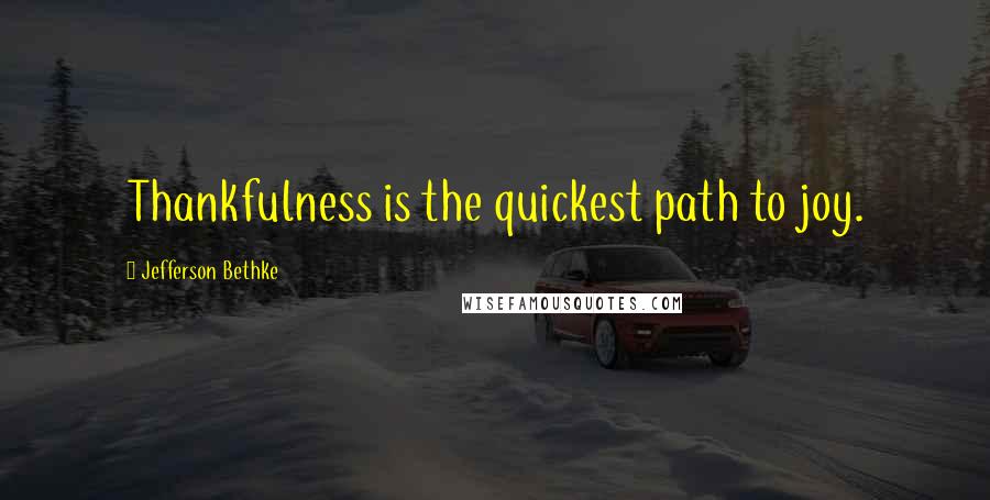 Jefferson Bethke Quotes: Thankfulness is the quickest path to joy.