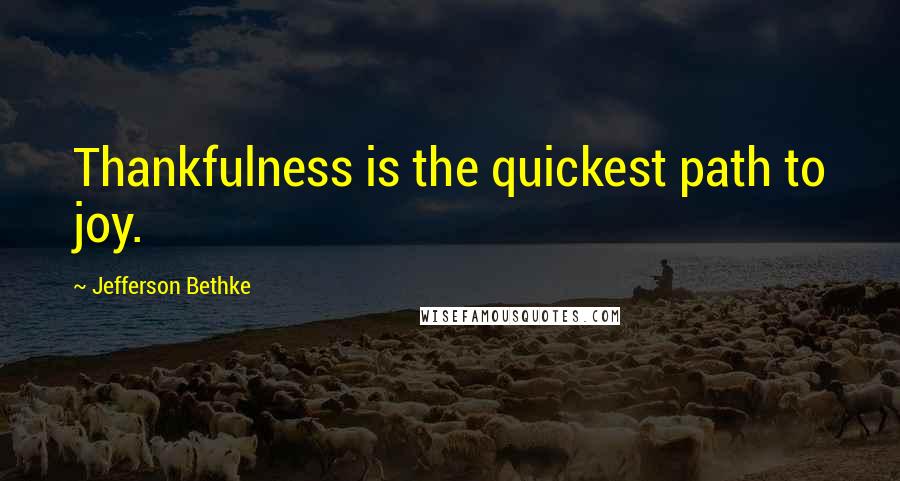 Jefferson Bethke Quotes: Thankfulness is the quickest path to joy.