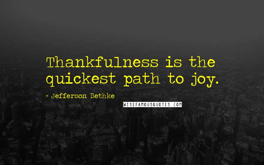 Jefferson Bethke Quotes: Thankfulness is the quickest path to joy.