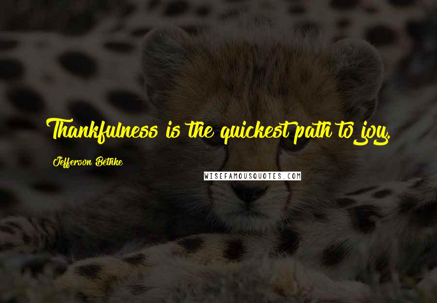 Jefferson Bethke Quotes: Thankfulness is the quickest path to joy.