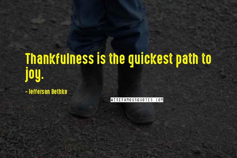 Jefferson Bethke Quotes: Thankfulness is the quickest path to joy.