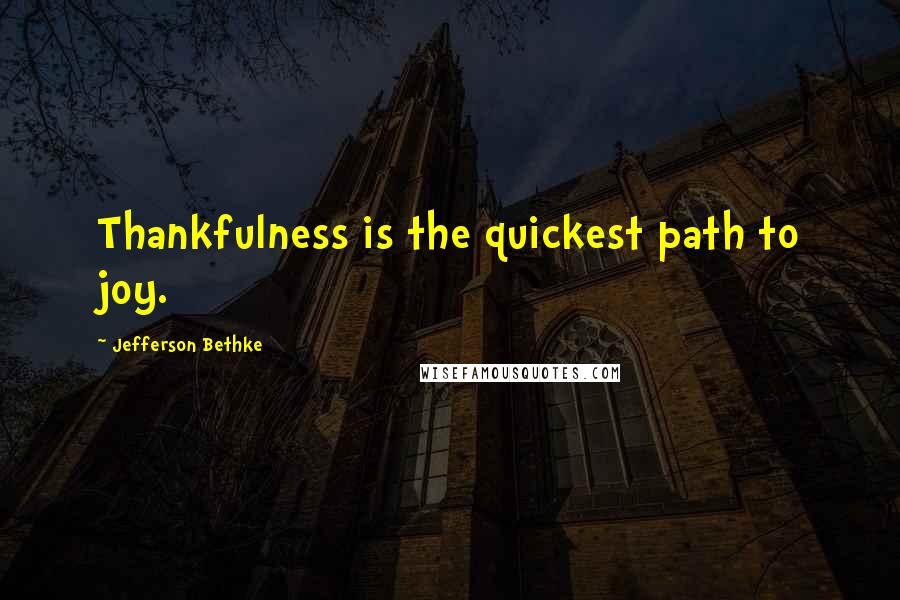 Jefferson Bethke Quotes: Thankfulness is the quickest path to joy.