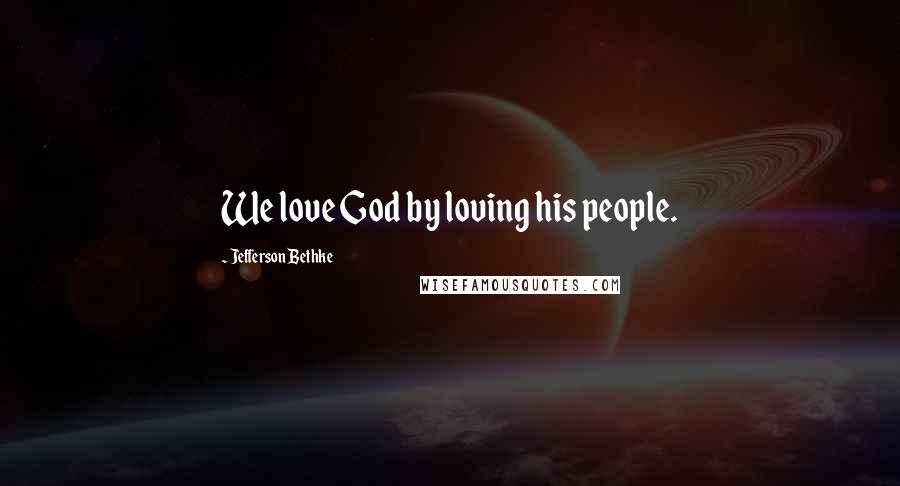 Jefferson Bethke Quotes: We love God by loving his people.