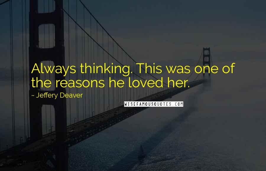Jeffery Deaver Quotes: Always thinking. This was one of the reasons he loved her.