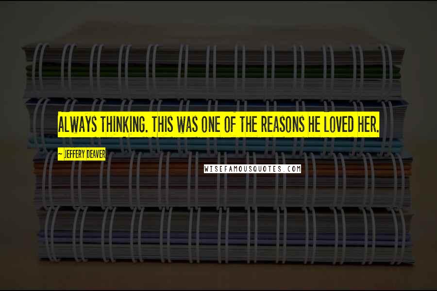 Jeffery Deaver Quotes: Always thinking. This was one of the reasons he loved her.
