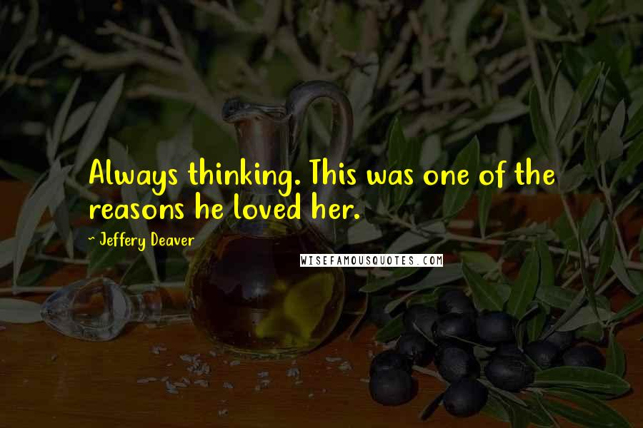 Jeffery Deaver Quotes: Always thinking. This was one of the reasons he loved her.