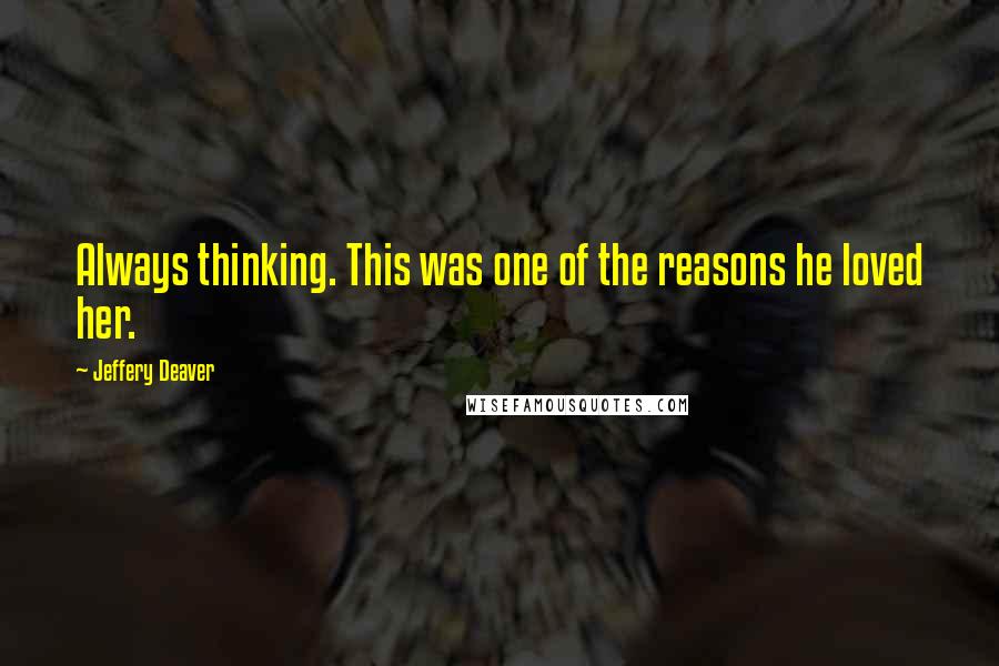 Jeffery Deaver Quotes: Always thinking. This was one of the reasons he loved her.