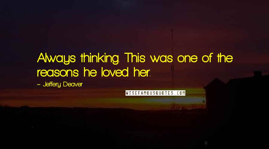 Jeffery Deaver Quotes: Always thinking. This was one of the reasons he loved her.