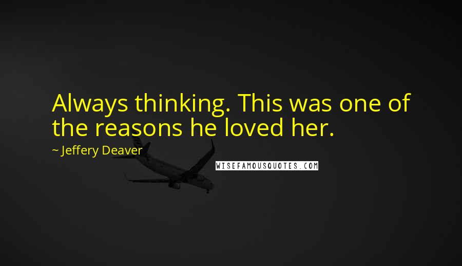 Jeffery Deaver Quotes: Always thinking. This was one of the reasons he loved her.