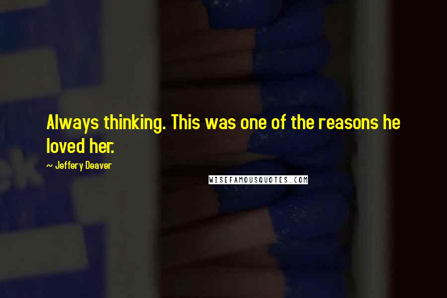 Jeffery Deaver Quotes: Always thinking. This was one of the reasons he loved her.
