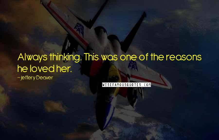 Jeffery Deaver Quotes: Always thinking. This was one of the reasons he loved her.