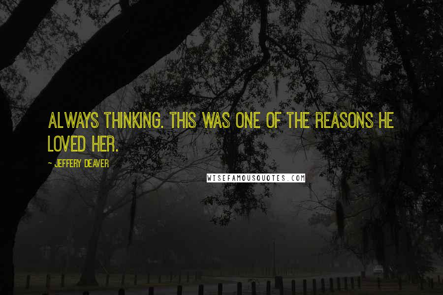 Jeffery Deaver Quotes: Always thinking. This was one of the reasons he loved her.