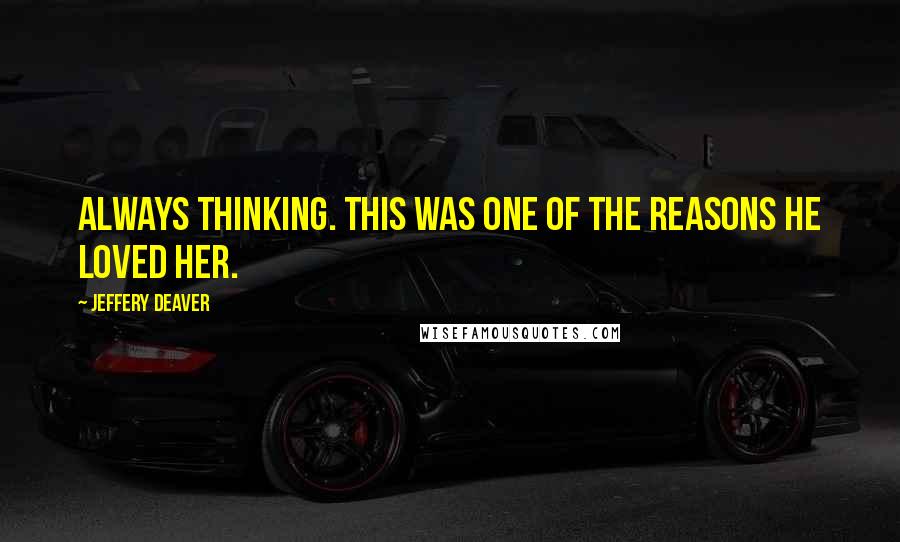 Jeffery Deaver Quotes: Always thinking. This was one of the reasons he loved her.