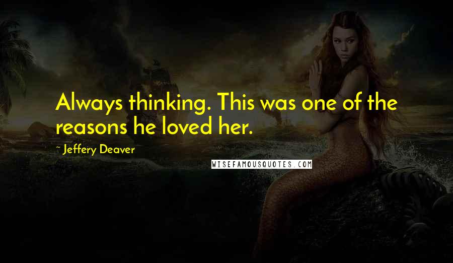 Jeffery Deaver Quotes: Always thinking. This was one of the reasons he loved her.