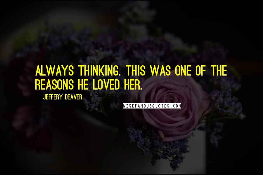 Jeffery Deaver Quotes: Always thinking. This was one of the reasons he loved her.