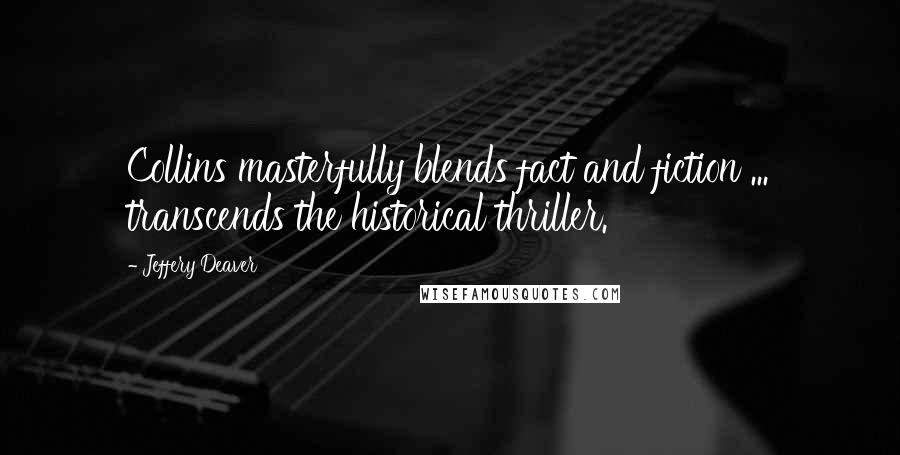 Jeffery Deaver Quotes: Collins masterfully blends fact and fiction ... transcends the historical thriller.