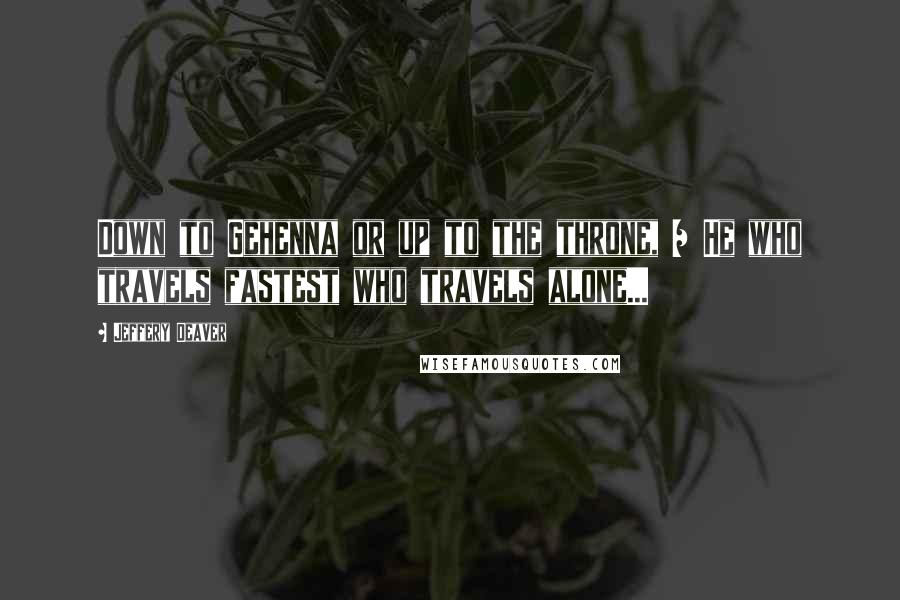 Jeffery Deaver Quotes: Down to Gehenna or up to the throne, / He who travels fastest who travels alone...
