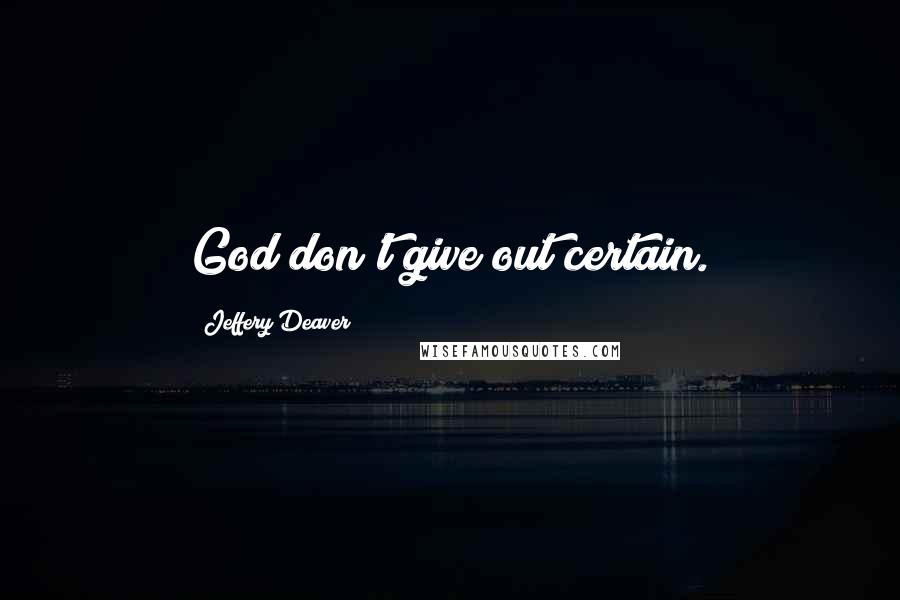 Jeffery Deaver Quotes: God don't give out certain.