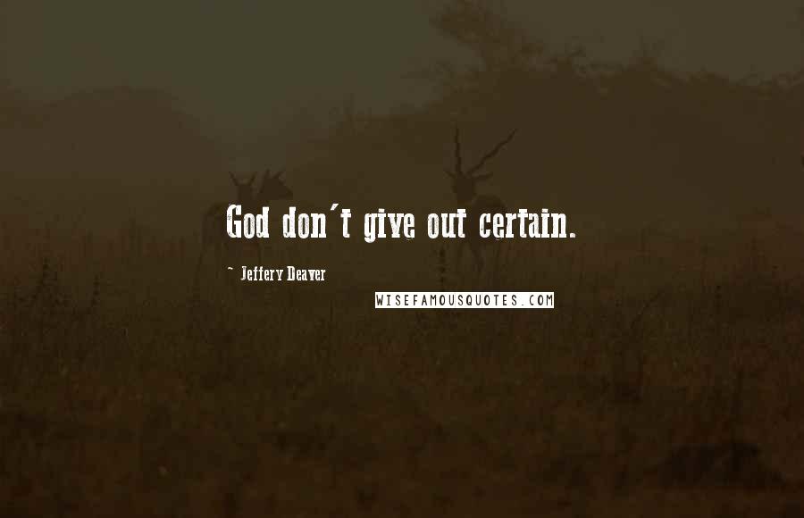 Jeffery Deaver Quotes: God don't give out certain.