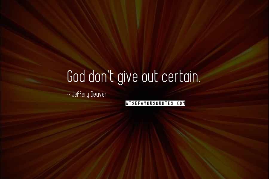 Jeffery Deaver Quotes: God don't give out certain.