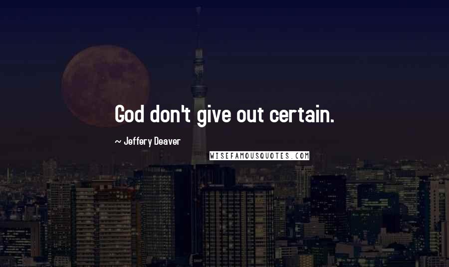 Jeffery Deaver Quotes: God don't give out certain.