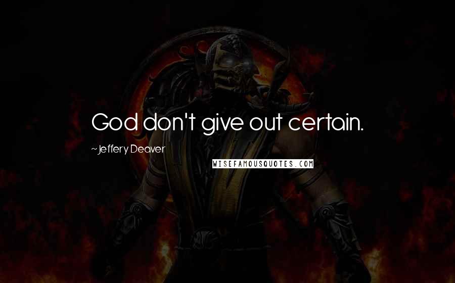 Jeffery Deaver Quotes: God don't give out certain.