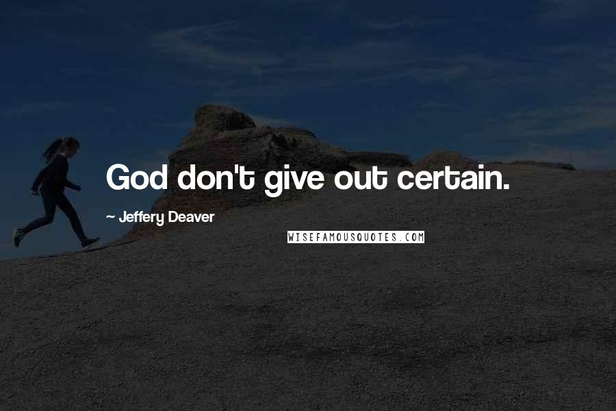 Jeffery Deaver Quotes: God don't give out certain.