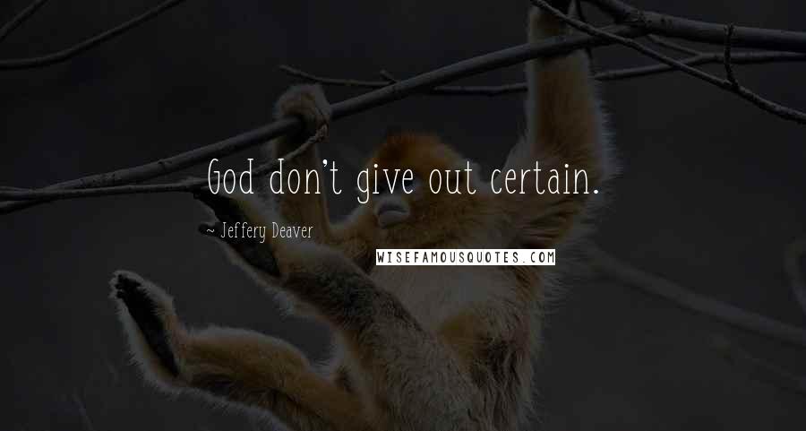 Jeffery Deaver Quotes: God don't give out certain.