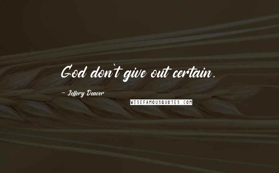 Jeffery Deaver Quotes: God don't give out certain.