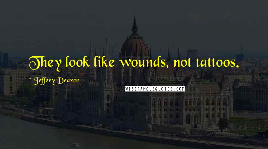 Jeffery Deaver Quotes: They look like wounds, not tattoos.