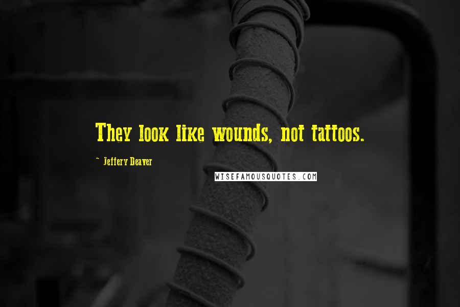 Jeffery Deaver Quotes: They look like wounds, not tattoos.