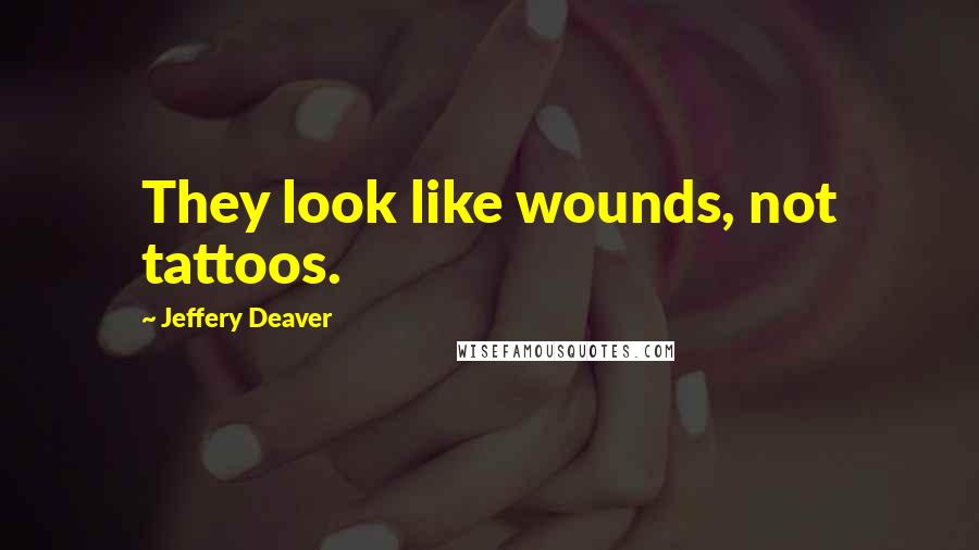 Jeffery Deaver Quotes: They look like wounds, not tattoos.