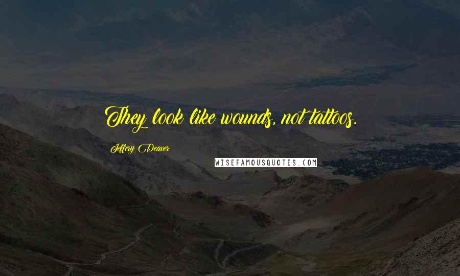 Jeffery Deaver Quotes: They look like wounds, not tattoos.