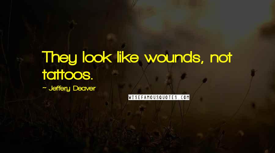 Jeffery Deaver Quotes: They look like wounds, not tattoos.