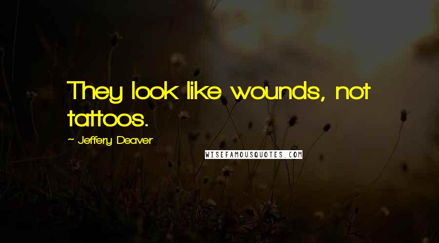 Jeffery Deaver Quotes: They look like wounds, not tattoos.