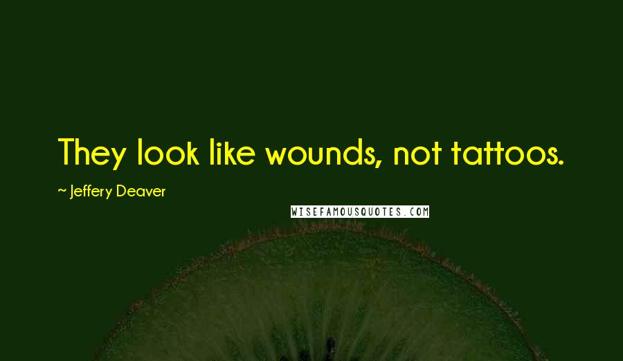 Jeffery Deaver Quotes: They look like wounds, not tattoos.