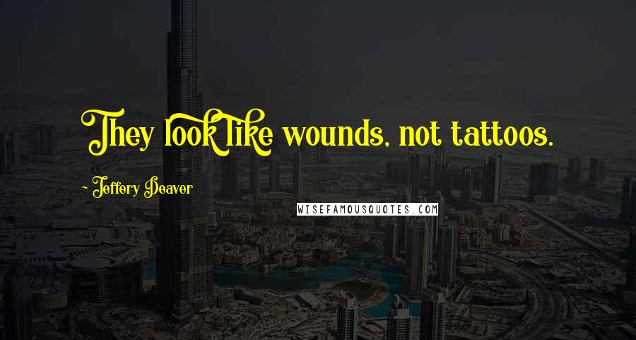 Jeffery Deaver Quotes: They look like wounds, not tattoos.