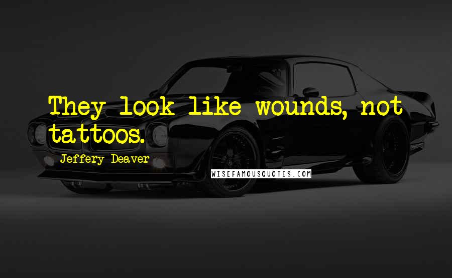 Jeffery Deaver Quotes: They look like wounds, not tattoos.