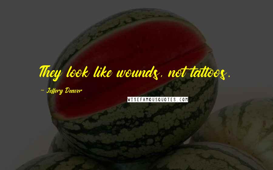 Jeffery Deaver Quotes: They look like wounds, not tattoos.