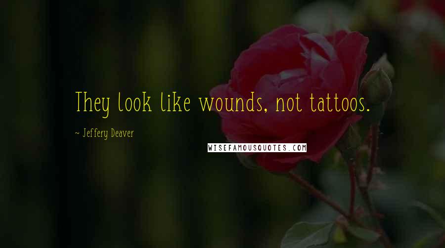 Jeffery Deaver Quotes: They look like wounds, not tattoos.