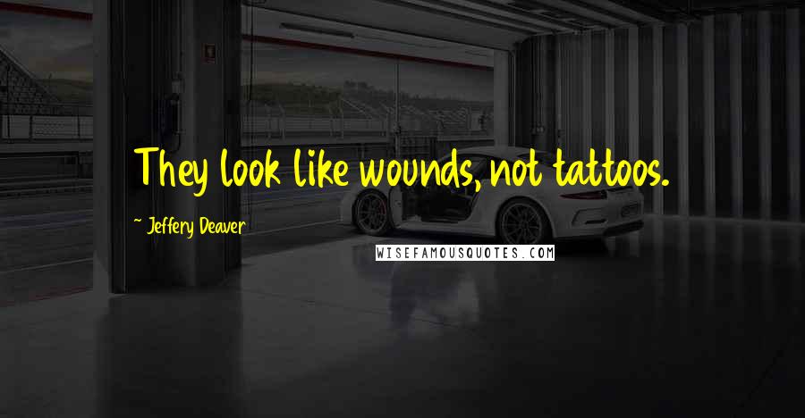 Jeffery Deaver Quotes: They look like wounds, not tattoos.