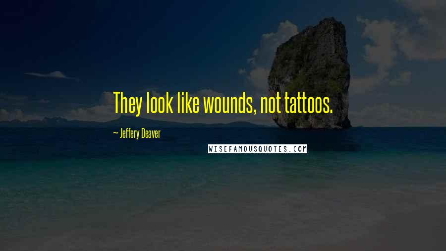 Jeffery Deaver Quotes: They look like wounds, not tattoos.